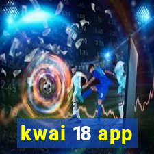 kwai 18 app